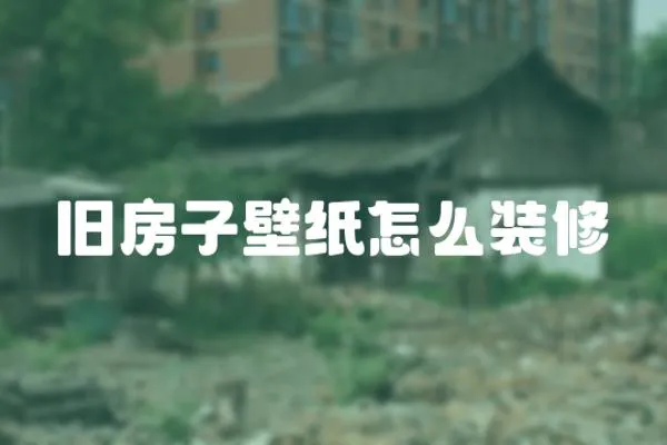 舊房子壁紙怎么裝修