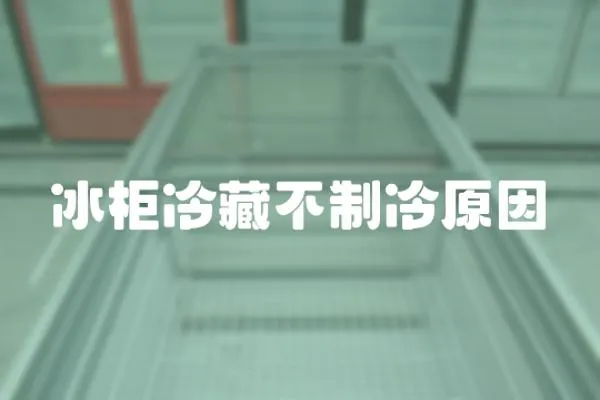 冰柜冷藏不制冷原因