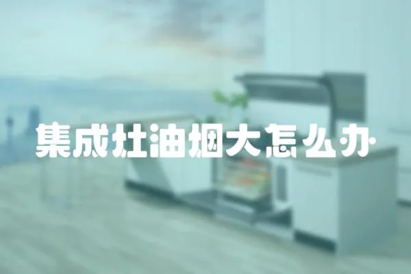 集成灶油煙大怎么辦