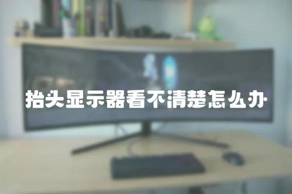 抬頭顯示器看不清楚怎么辦