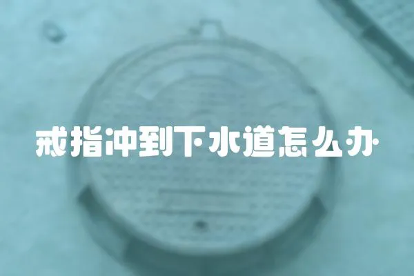 戒指沖到下水道怎么辦