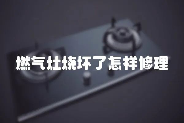 燃氣灶燒壞了怎樣修理