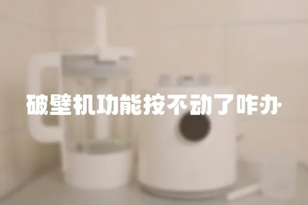 破壁機功能按不動了咋辦