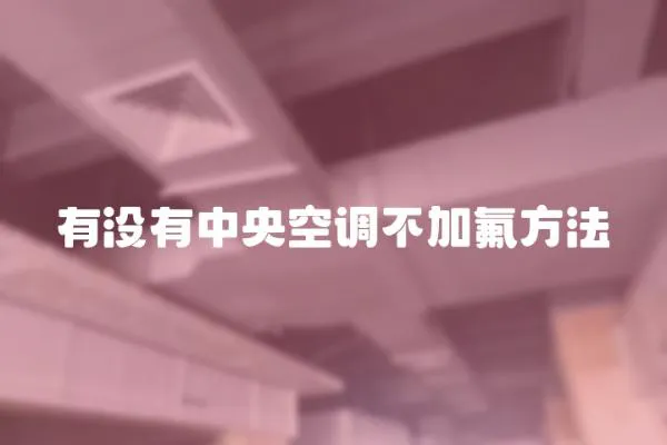 有沒有中央空調不加氟方法