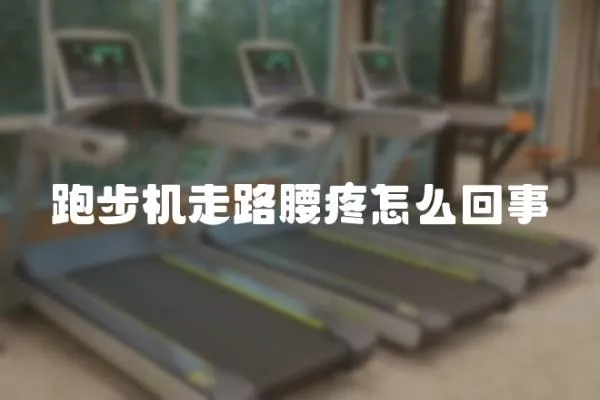 跑步機走路腰疼怎么回事