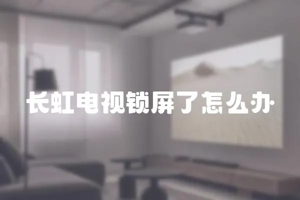 長虹電視鎖屏了怎么辦