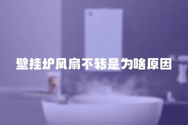 壁掛爐風扇不轉是為啥原因