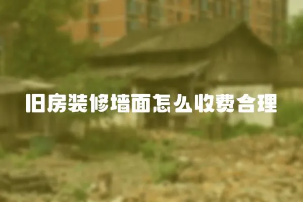 舊房裝修墻面怎么收費合理