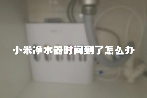 小米净水器时间到了怎么办