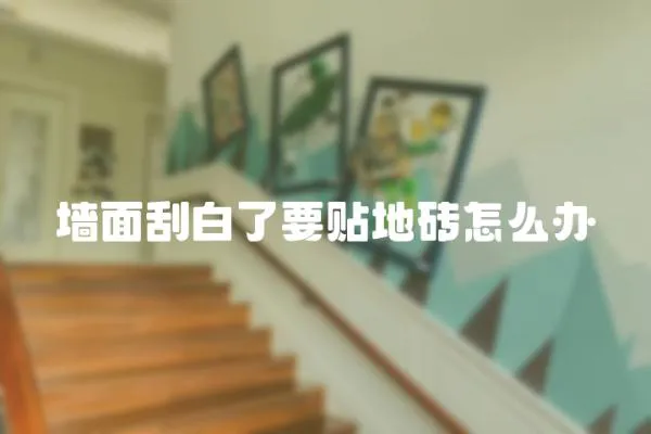墻面刮白了要貼地磚怎么辦