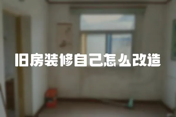 舊房裝修自己怎么改造