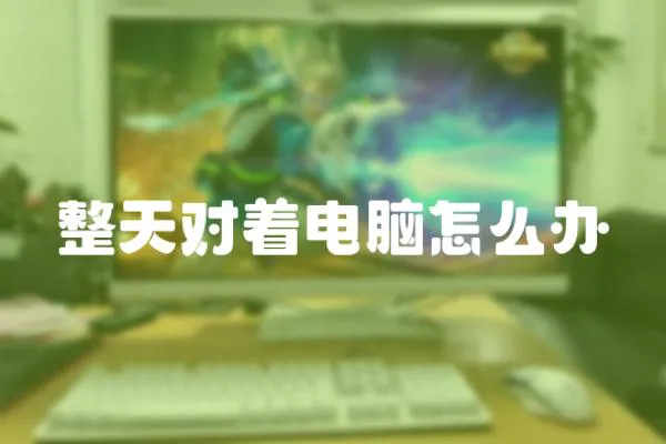 整天對著電腦怎么辦