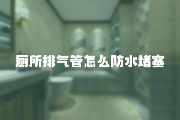 廁所排氣管怎么防水堵塞