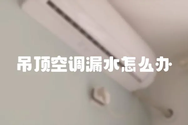 吊頂空調漏水怎么辦
