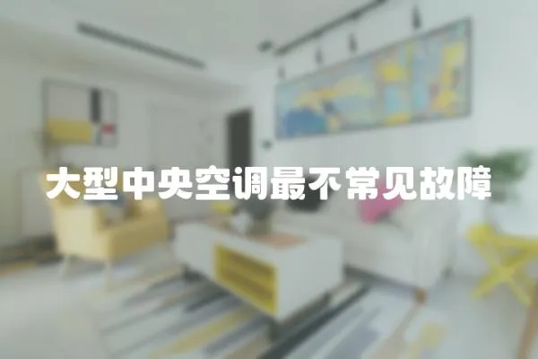 大型中央空調最不常見故障