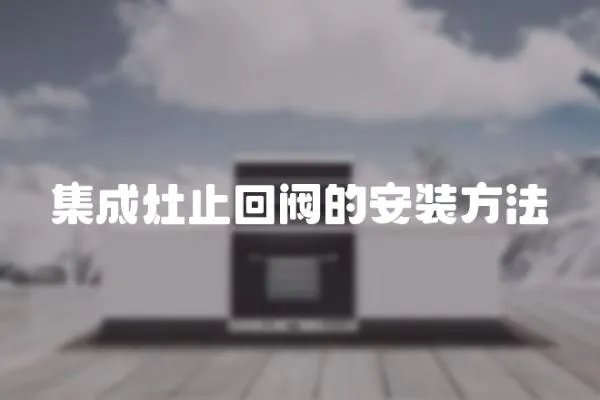 集成灶止回閥的安裝方法