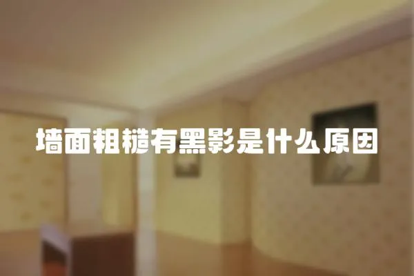 墻面粗糙有黑影是什么原因