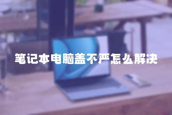 筆記本電腦蓋不嚴怎么解決