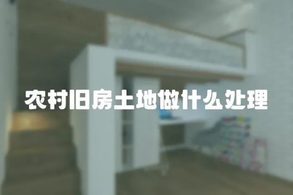 農村舊房土地做什么處理