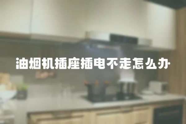 油煙機插座插電不走怎么辦