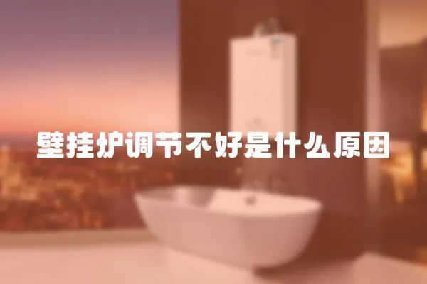 壁掛爐調節不好是什么原因