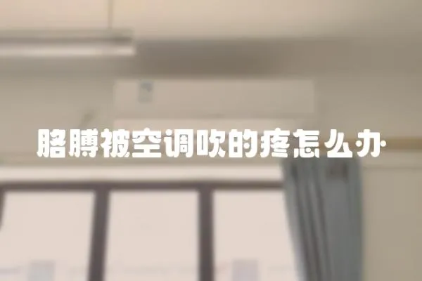 胳膊被空調吹的疼怎么辦