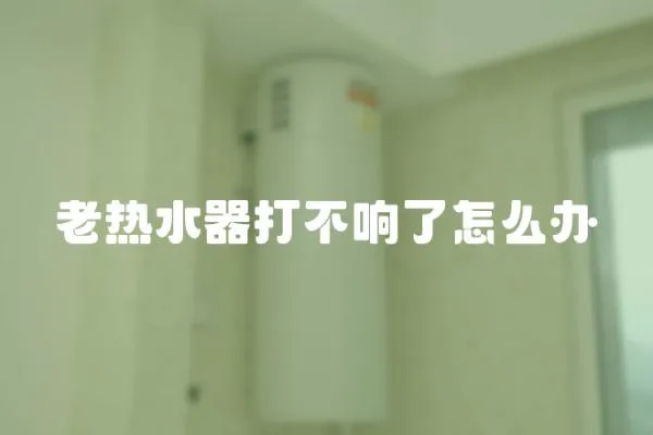 老热水器打不响了怎么办