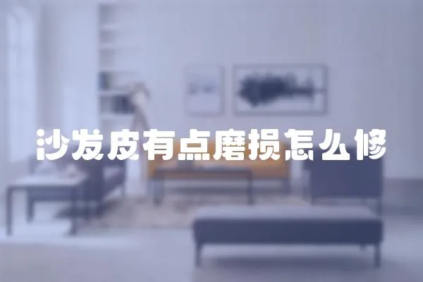 沙發(fā)皮有點磨損怎么修
