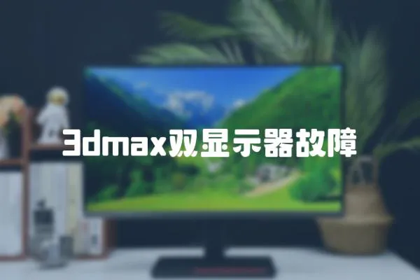 3dmax雙顯示器故障