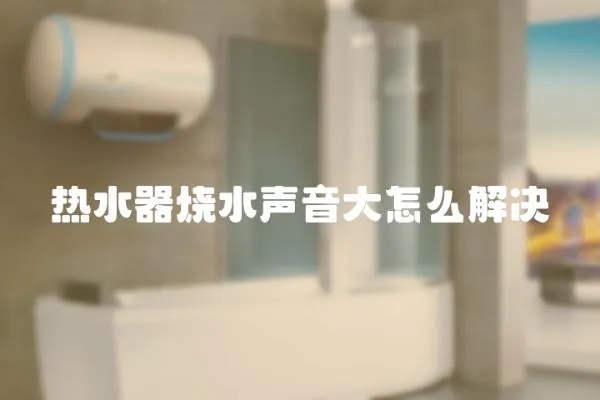 熱水器燒水聲音大怎么解決