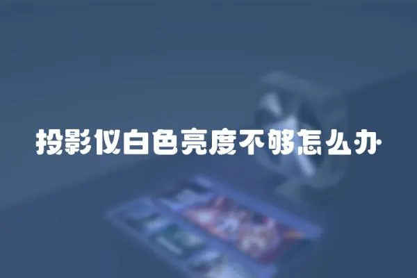 投影儀白色亮度不夠怎么辦