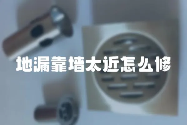 地漏靠墻太近怎么修