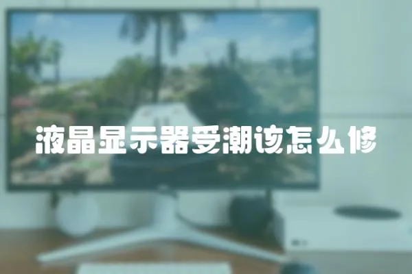 液晶顯示器受潮該怎么修