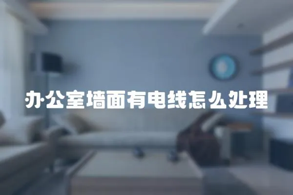 辦公室墻面有電線怎么處理