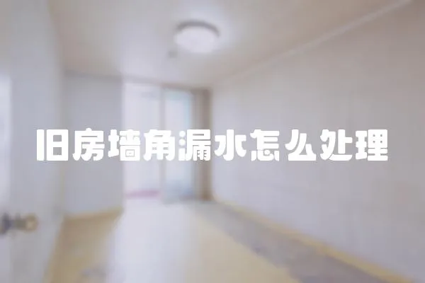 舊房墻角漏水怎么處理