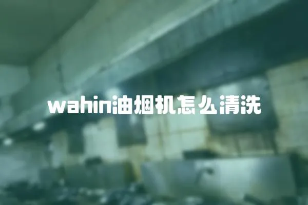 wahin油煙機怎么清洗