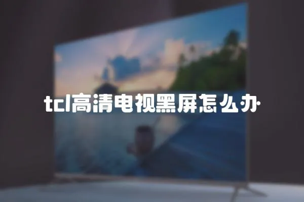tcl高清電視黑屏怎么辦