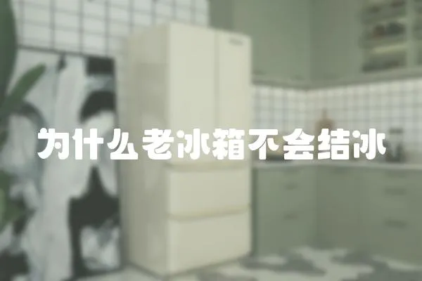 為什么老冰箱不會結冰
