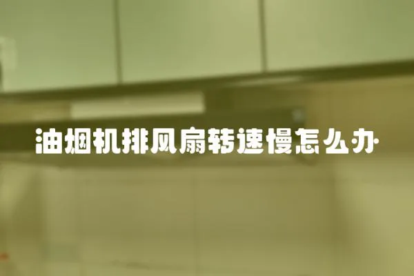 油煙機排風(fēng)扇轉(zhuǎn)速慢怎么辦