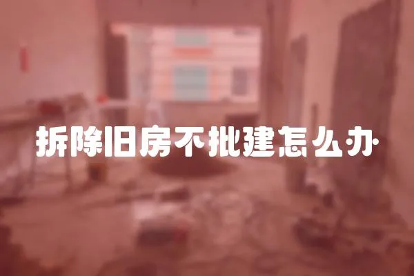 拆除舊房不批建怎么辦