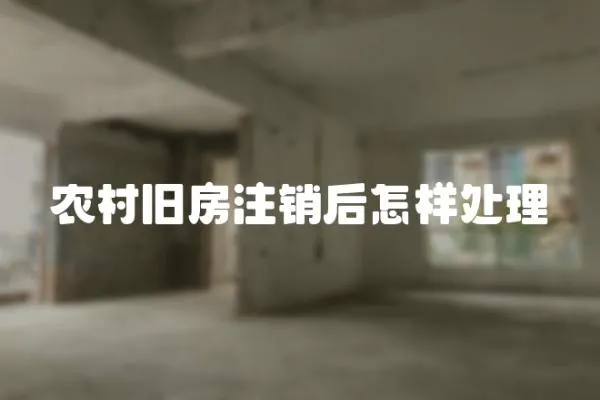 農(nóng)村舊房注銷后怎樣處理