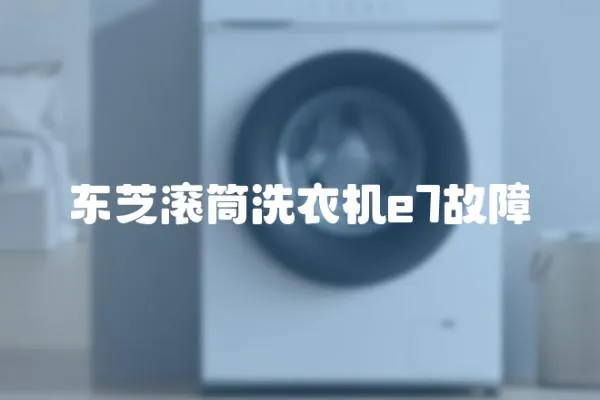 東芝滾筒洗衣機e7故障