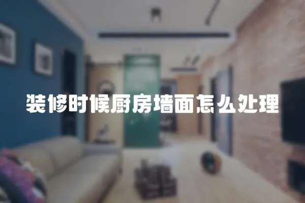 裝修時候廚房墻面怎么處理