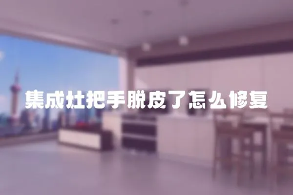 集成灶把手脫皮了怎么修復