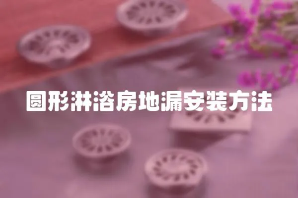 圓形淋浴房地漏安裝方法