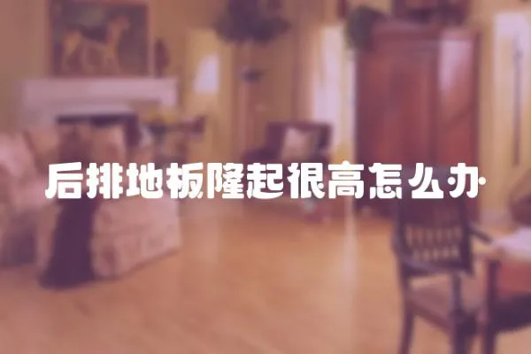 后排地板隆起很高怎么辦