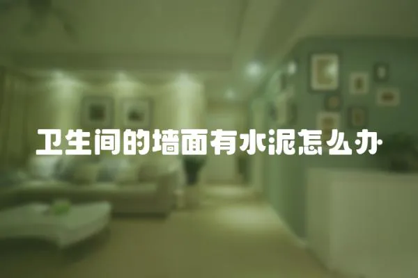 衛生間的墻面有水泥怎么辦