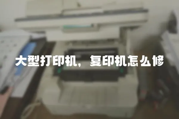 大型打印機(jī)，復(fù)印機(jī)怎么修
