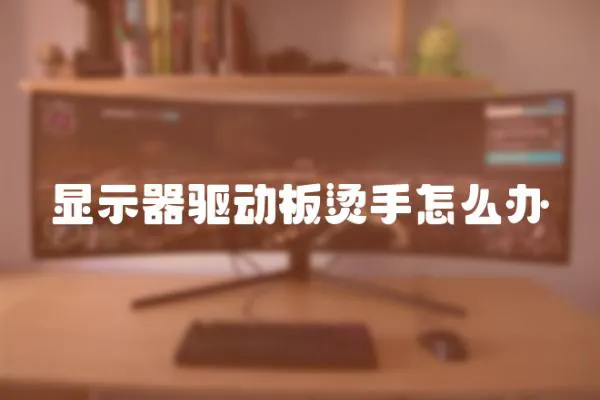 顯示器驅動板燙手怎么辦