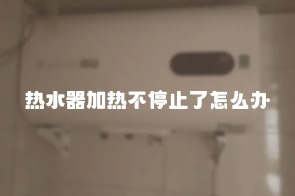 熱水器加熱不停止了怎么辦